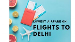 Ways To Get The Lowest Airfares On Flights To Delhi