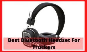Best Bluetooth Headset For Truckers