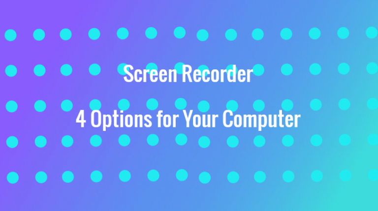 Screen Recorder: 4 Options for Your Computer