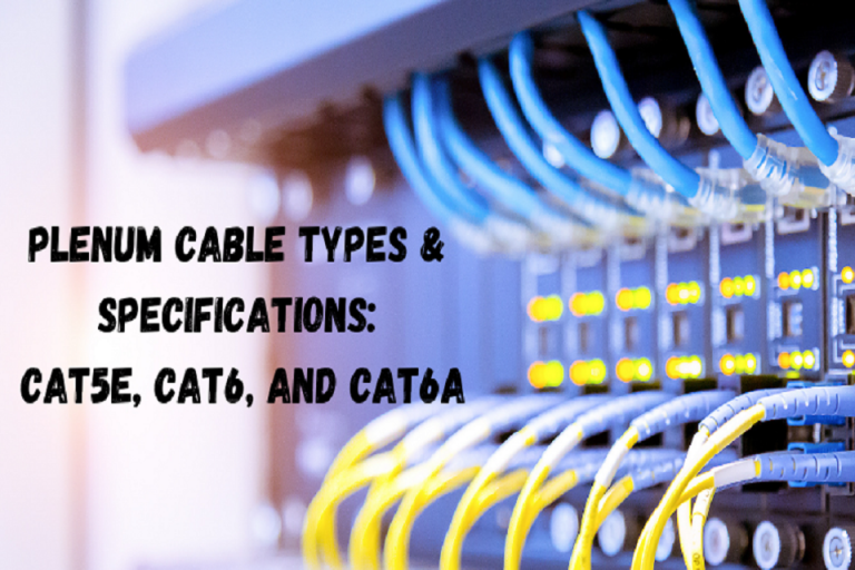 Plenum Cable Types & Specifications: Cat5e, Cat6, and Cat6a