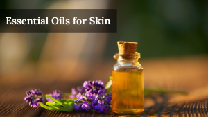 Why Essential Oils are Good for Your Skin?