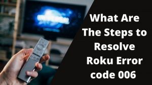 What Are The Steps to Resolve Roku Error code 006