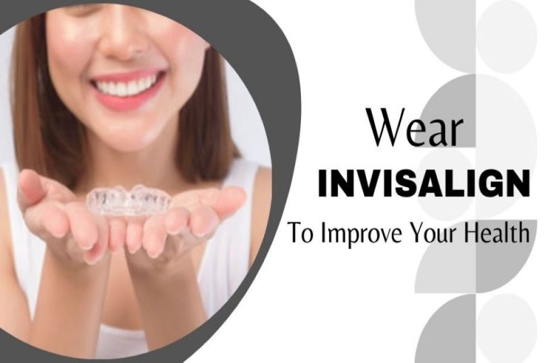 WEAR INVISALIGN TO IMPROVE YOUR HEALTH