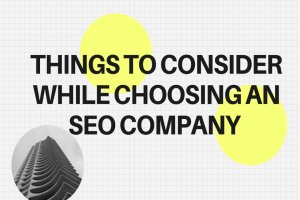 Things to Consider While Choosing an SEO Company