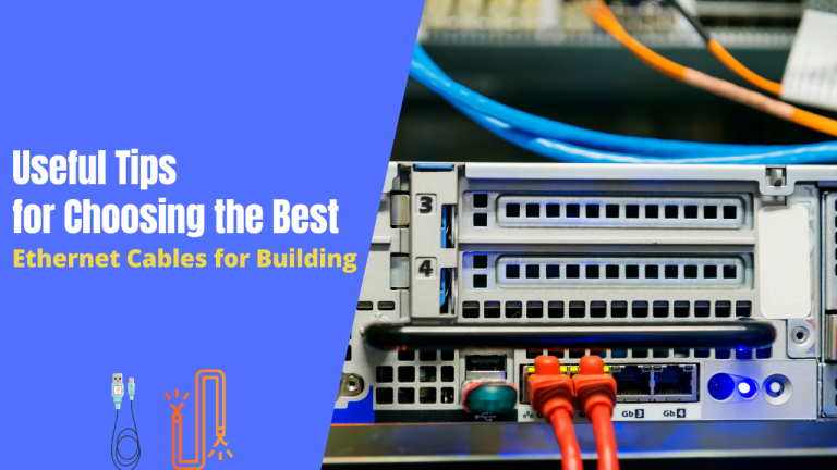 Useful Tips for Choosing the Best Ethernet Cables for Building