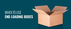 When to Use End Loading Boxes