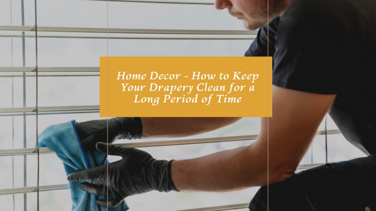 Home Decor – How to Keep Your Drapery Clean for a Long Period of Time