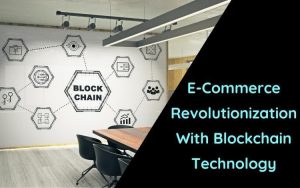E-Commerce Revolutionization With Blockchain Technology