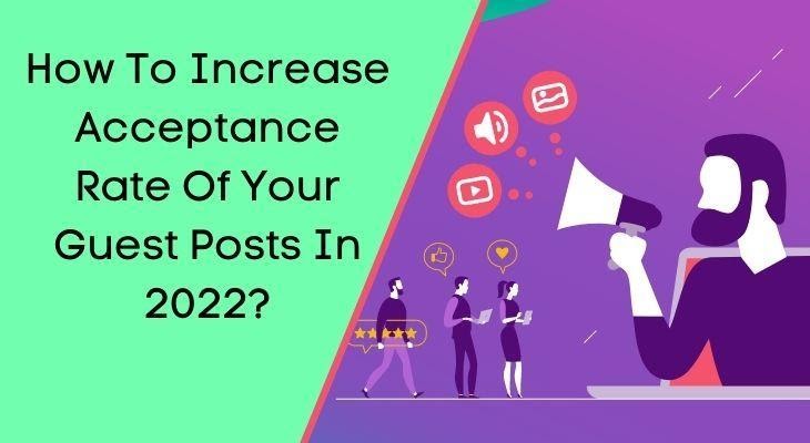 How To Increase Acceptance Rate Of Your Guest Posts In 2022?