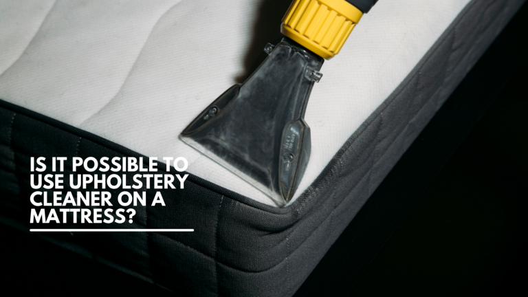 Is It Possible To Use Upholstery Cleaner On A Mattress?