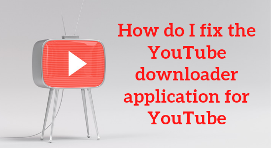 How do I fix the YouTube downloader application for YouTube