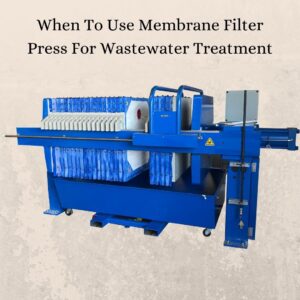 When To Use Membrane Filter Press For Wastewater Treatment?