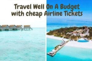 How To Travel Well On A Budget With Cheap Airline Tickets