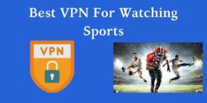 Best VPN For Watching Sports