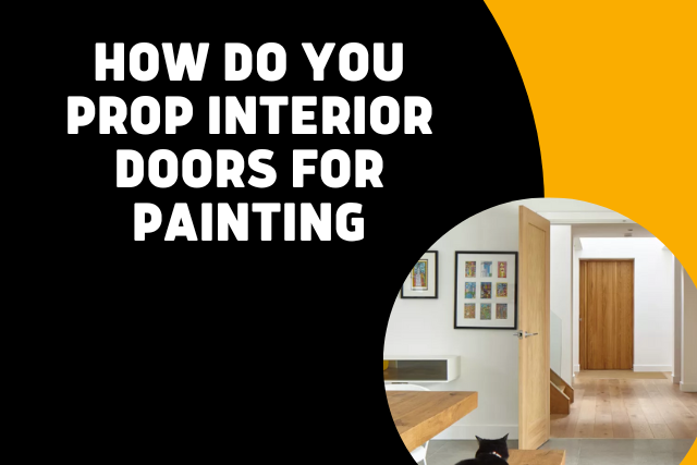 How do you prop interior doors for painting?