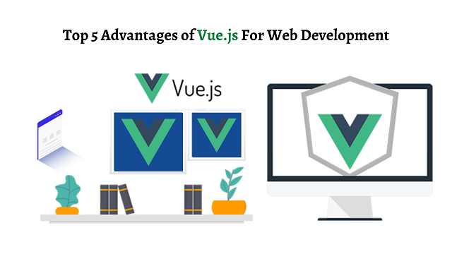 Top 5 Advantages of Vue.js For Web Development