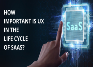 How important is UX in the life cycle of SaaS?