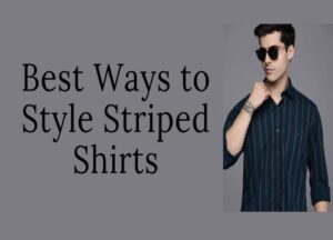 Best Ways to Style Striped Shirts