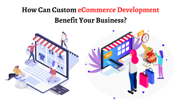 How Can Custom eCommerce Development Benefit Your Business?