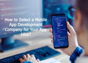How to Select a Mobile App Development Company for Your App Idea?