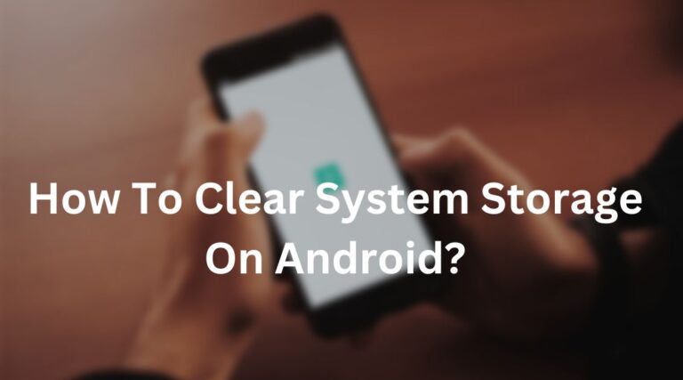 How To Clear System Storage On Android?