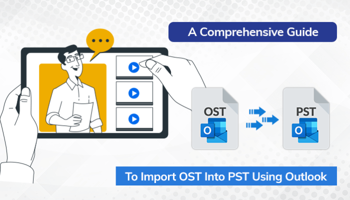 A Comprehensive Guide to Import OST Into PST Using Outlook