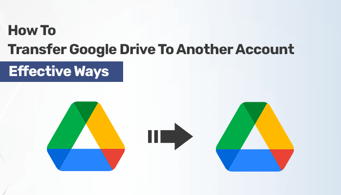 How To Transfer Google Drive To Another Account: Effective Ways
