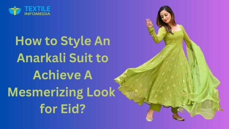 How to Style An Anarkali Suit to Achieve A Mesmerizing Look for Eid?