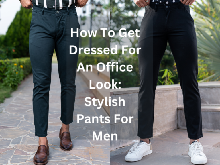 How To Get Dressed For An Office Look: Stylish Pants For Men