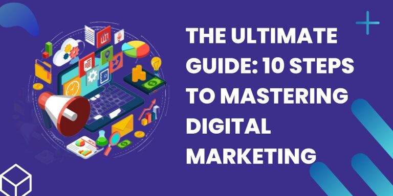 The Ultimate Guide: 10 Steps to Mastering Digital Marketing