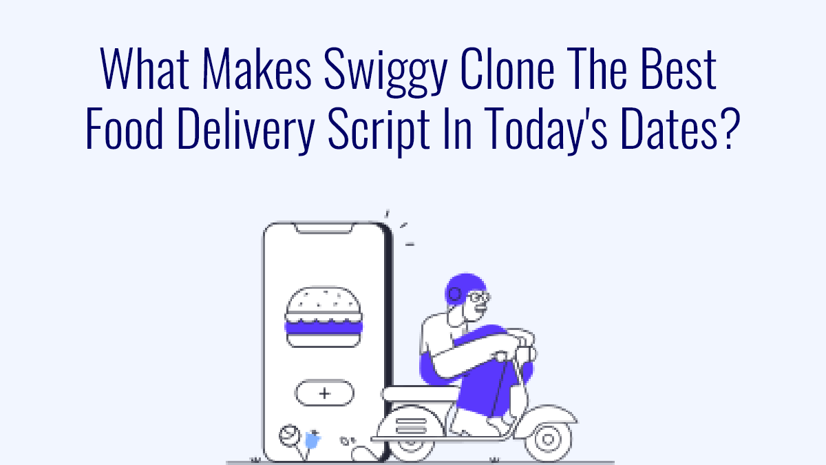 What Makes Swiggy Clone The Best Food Delivery Script In Today's Dates