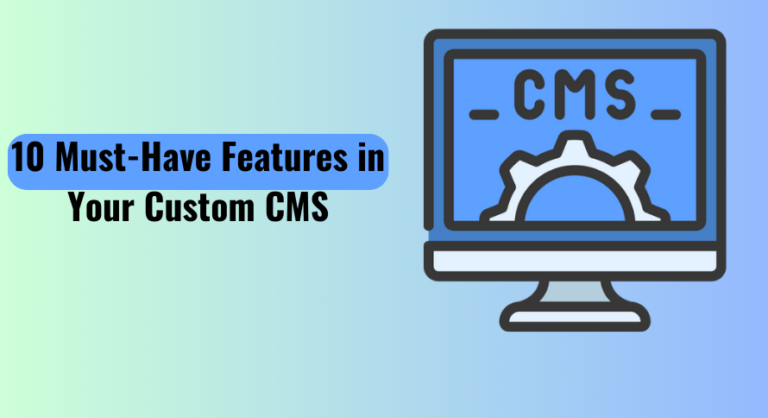 10 Must-Have Features in Your Custom CMS