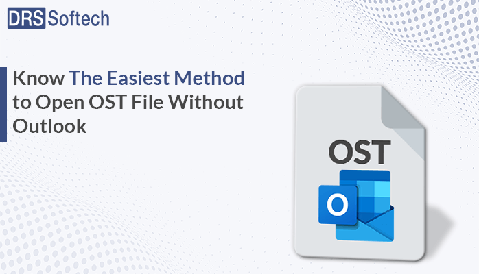 Know the Easiest Method to Open OST File Without Outlook