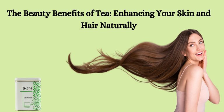 The Beauty Benefits of Tea: Enhancing Your Skin and Hair Naturally