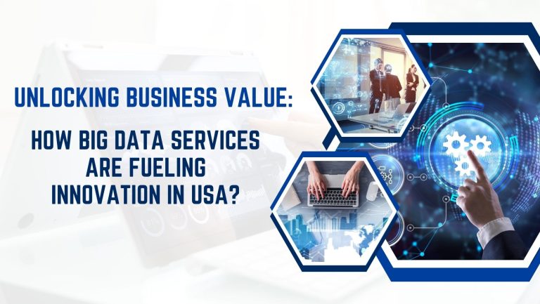 Unlocking Business Value: How Big Data Services Are Fueling Innovation in USA?