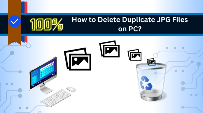 How to Delete Duplicate JPG Files from Computer? – An Ultimate Guide