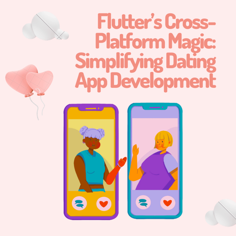 Flutter’s Cross-Platform Magic: Simplifying Dating App Development