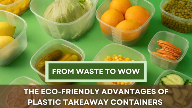 From Waste to Wow: The Eco-Friendly Advantages of Plastic Takeaway Containers