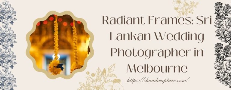 Radiant Frames: Sri Lankan Wedding Photographer in Melbourne