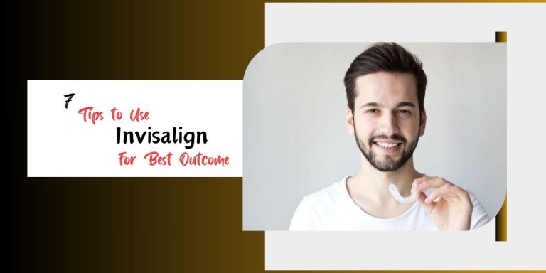 7 Tips to Use Invisalign for Best Outcome