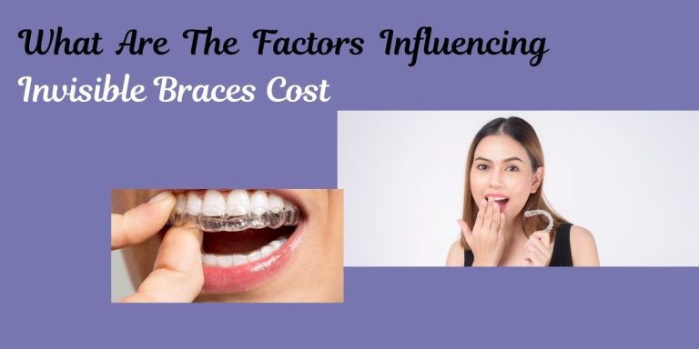 What Are The Factors Influencing Invisible Braces Cost?