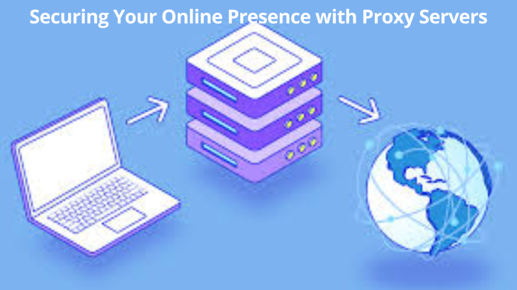 Securing Your Online Presence with Proxy Servers