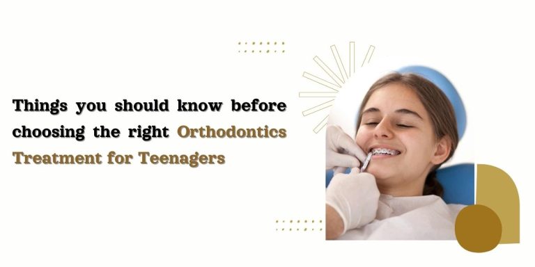 Things you should know before choosing the right orthodontics treatment for teenagers