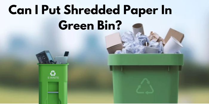 Can I Put Shredded Papepape r In Green Bin
