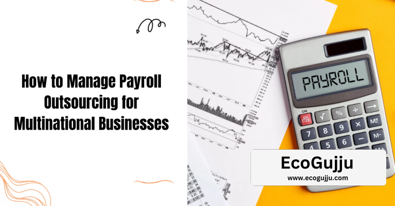 How to Manage Payroll Outsourcing for Multinational Businesses