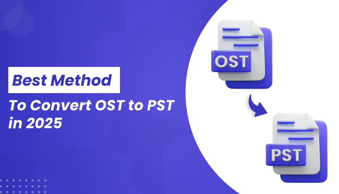 Best Method to Convert OST to PST in 2025