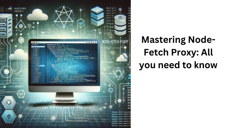 Mastering Node-Fetch Proxy: All you need to know