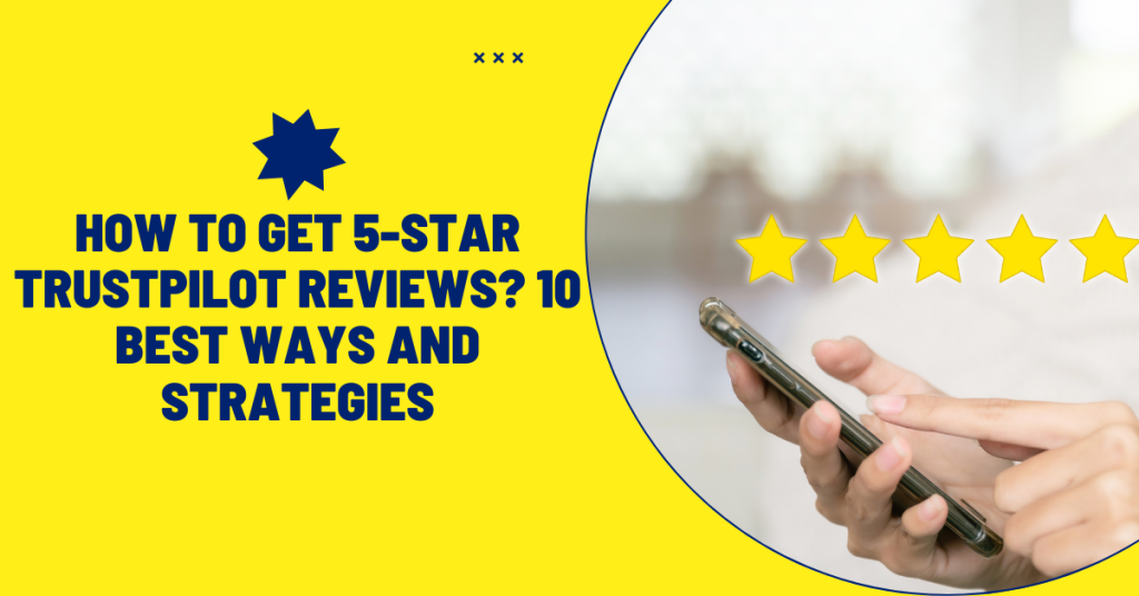How to Get 5-Star Trustpilot Reviews 10 Best Ways and Strategies
