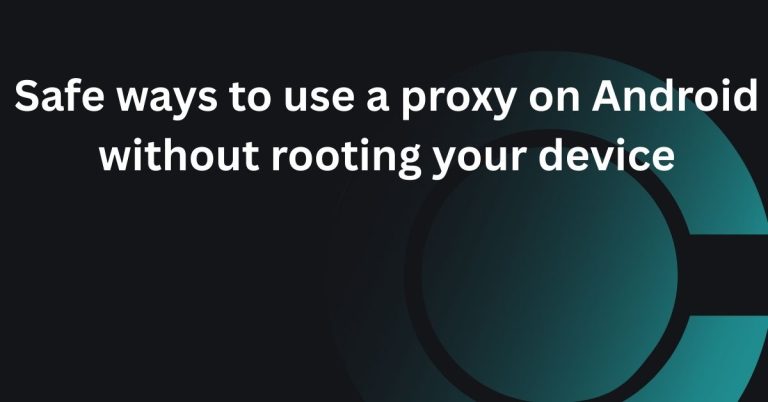 Safe ways to use a proxy on Android without rooting your device