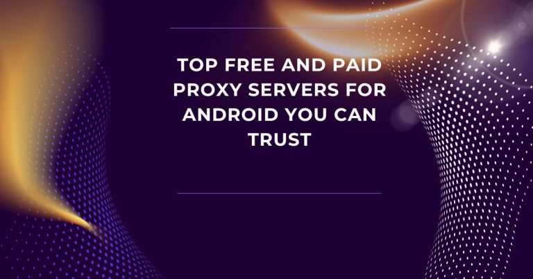 Top free and paid proxy servers for Android you can trust
